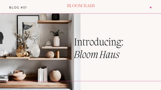 Introducing Bloom Haus - A New Way to Let Your Home Bloom